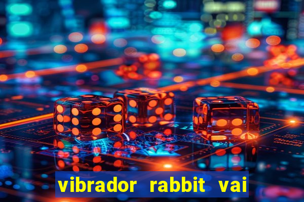 vibrador rabbit vai e vem